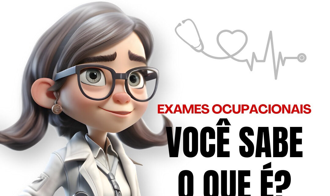 EXAMES MÉDICOS OCUPACIONAIS, VOCê SABE O QUE É?