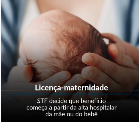 STF DECIDE LICENÇA MATERNIDADE COMECA A PARTIR DA ALTA HOSPITALAR DA MÃE OU DO BEBÊ