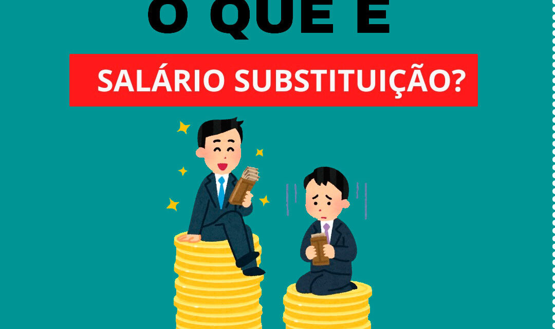 VOCÊ SABE O QUE É: SALÁRIO SUBSTITUIÇÃO?