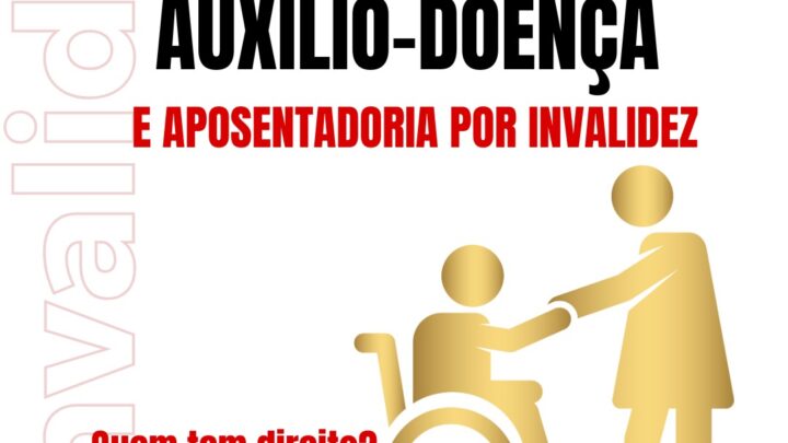 AUXÍLIO-DOENÇA E APOSENTADORIA POR INVALIDEZ